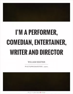I’m a performer, comedian, entertainer, writer and director Picture Quote #1