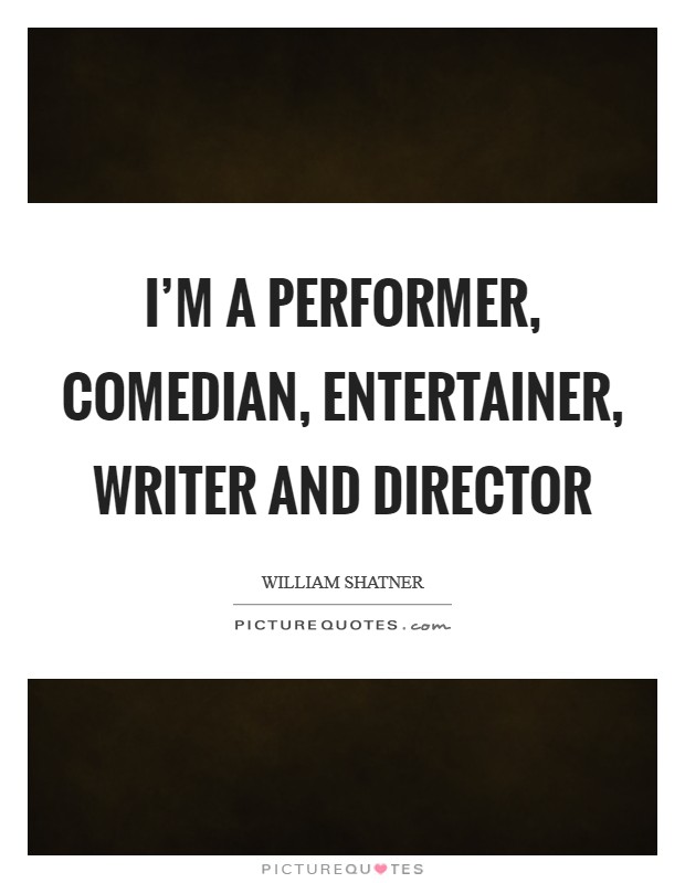 I'm a performer, comedian, entertainer, writer and director Picture Quote #1