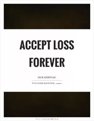 Accept loss forever Picture Quote #1