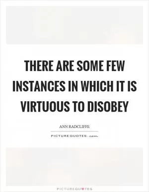 There are some few instances in which it is virtuous to disobey Picture Quote #1