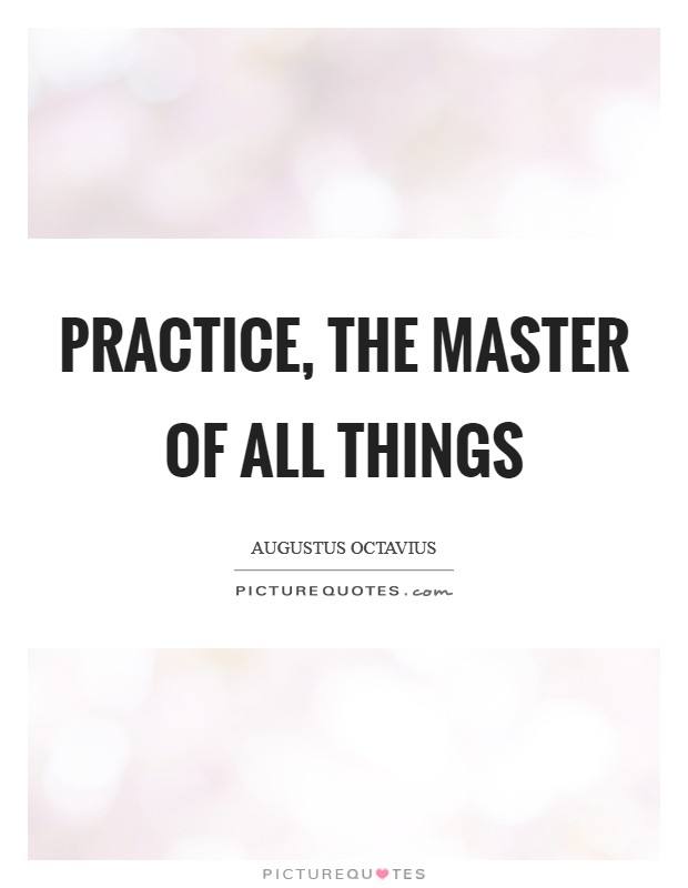 Practice, the master of all things Picture Quote #1