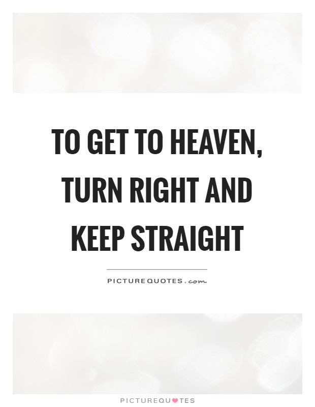 To get to heaven, turn right and keep straight Picture Quote #1