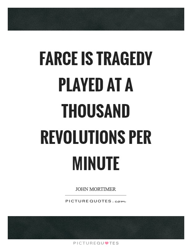 Farce is tragedy played at a thousand revolutions per minute Picture Quote #1