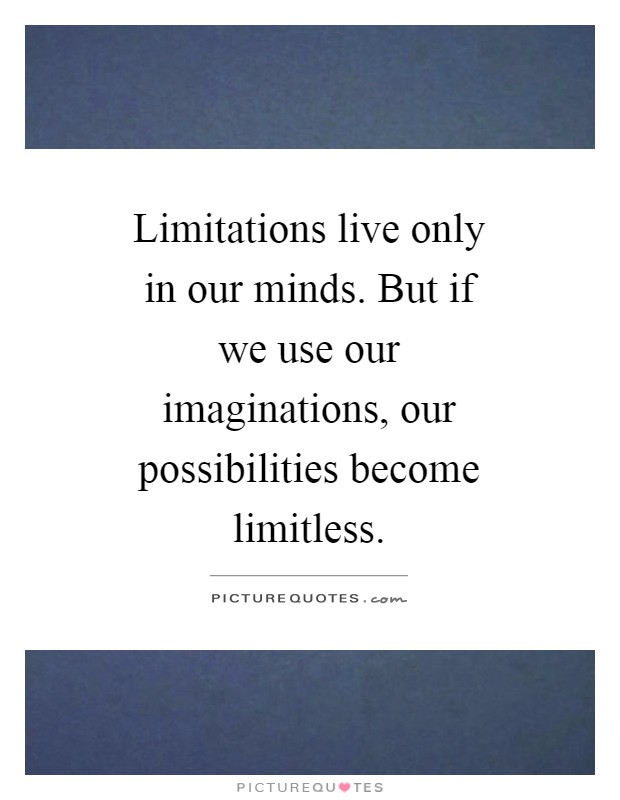 Limitations live only in our minds. But if we use our imaginations, our possibilities become limitless Picture Quote #1