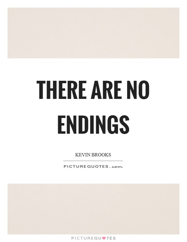 There are no endings Picture Quote #1