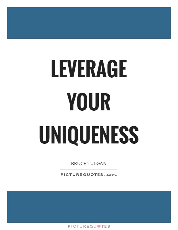 Leverage your uniqueness Picture Quote #1