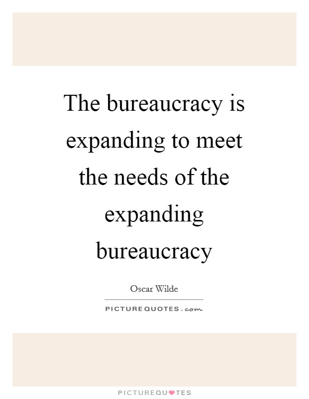The bureaucracy is expanding to meet the needs of the expanding bureaucracy Picture Quote #1