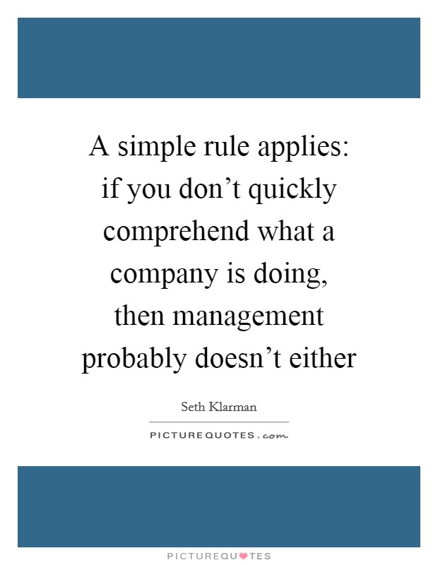 A simple rule applies: if you don't quickly comprehend what a company is doing, then management probably doesn't either Picture Quote #1