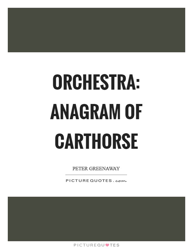 Orchestra: Anagram of carthorse Picture Quote #1