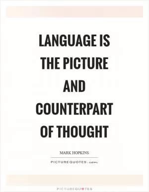 Language is the picture and counterpart of thought Picture Quote #1