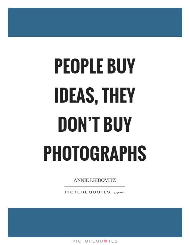 People buy ideas, they don't buy photographs Picture Quote #1