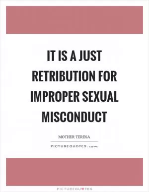 It is a just retribution for improper sexual misconduct Picture Quote #1