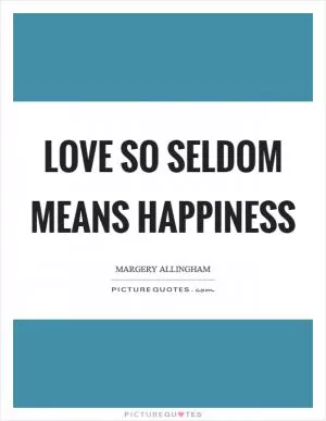 Love so seldom means happiness Picture Quote #1