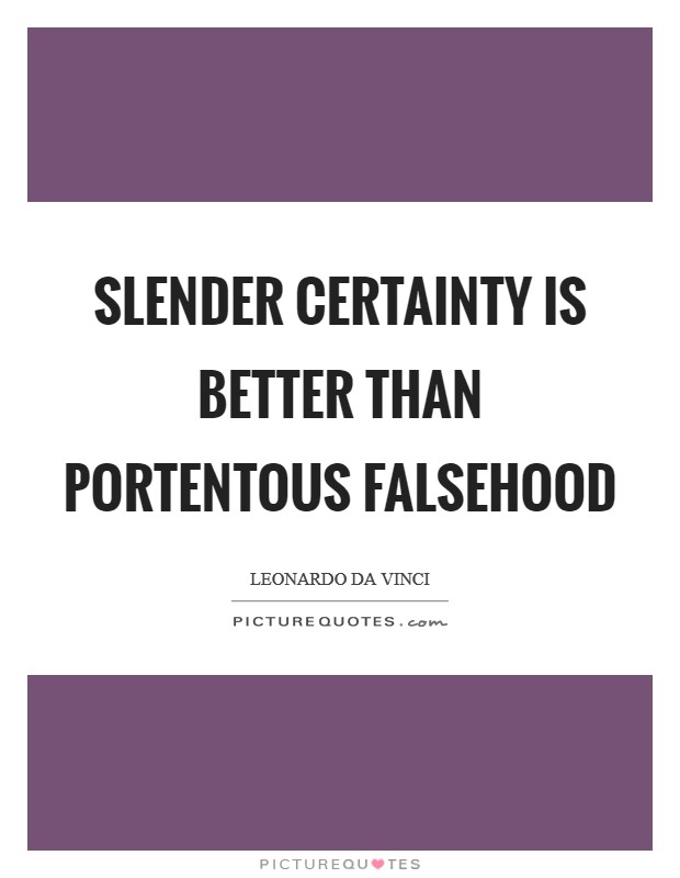 Slender certainty is better than portentous falsehood Picture Quote #1