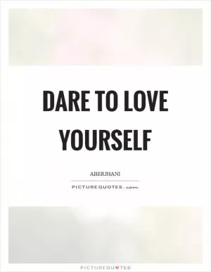 Dare to love yourself Picture Quote #1