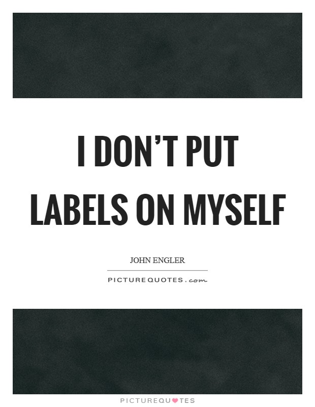 I don't put labels on myself Picture Quote #1