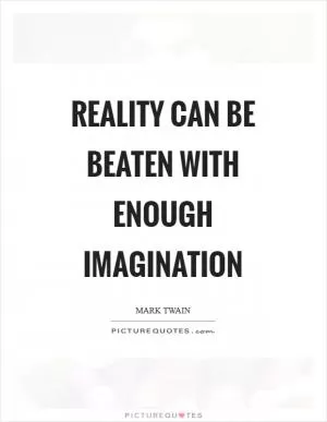 Reality can be beaten with enough imagination Picture Quote #1