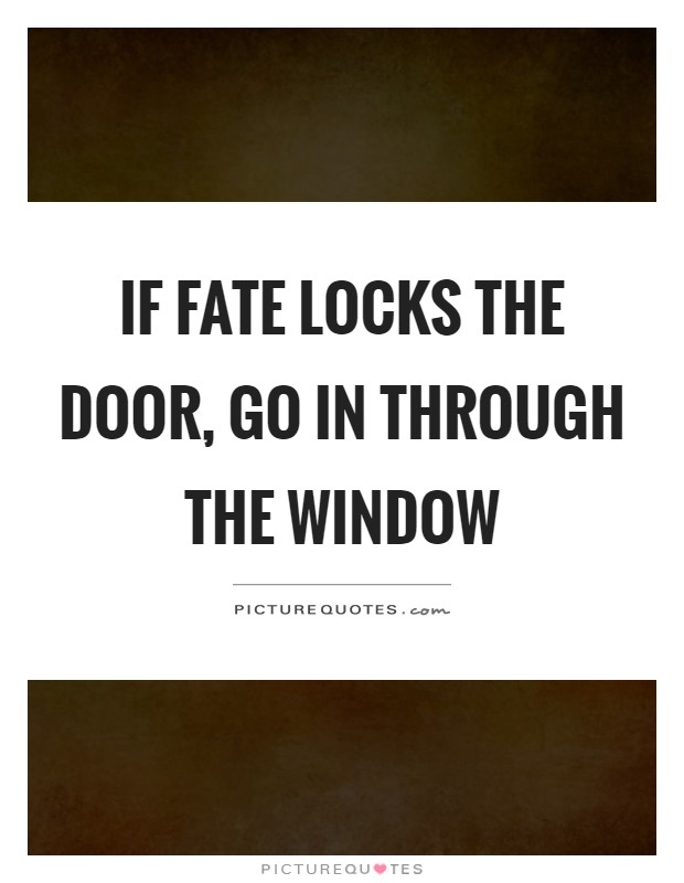 If fate locks the door, go in through the window Picture Quote #1