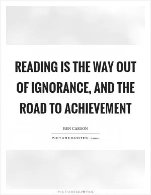 Reading is the way out of ignorance, and the road to achievement Picture Quote #1