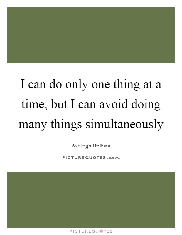I can do only one thing at a time, but I can avoid doing many things simultaneously Picture Quote #1