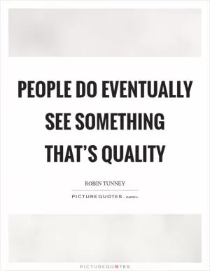 People do eventually see something that’s quality Picture Quote #1