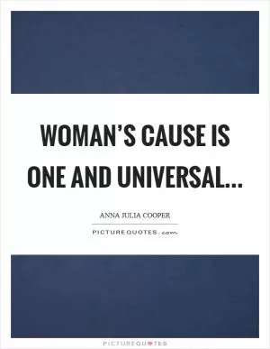 Woman’s cause is one and universal Picture Quote #1