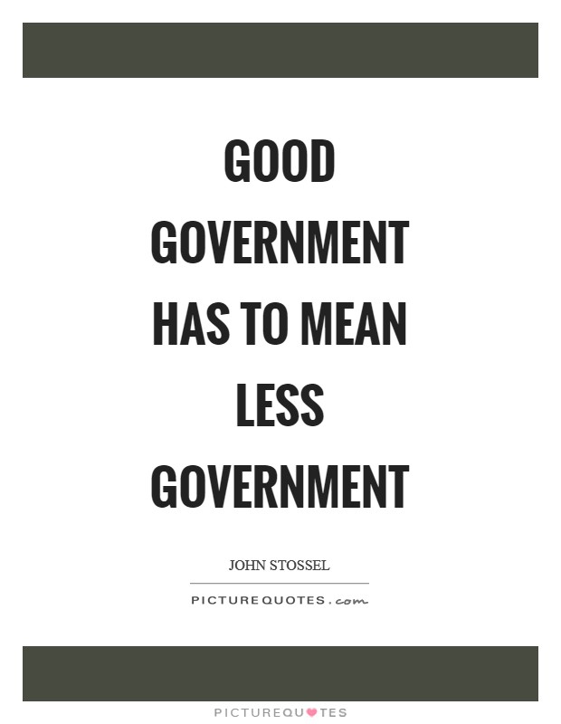 Good government has to mean less government Picture Quote #1