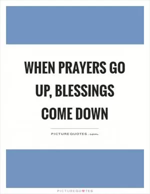When prayers go up, blessings come down Picture Quote #1