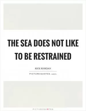 The sea does not like to be restrained Picture Quote #1