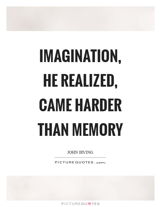 Imagination, he realized, came harder than memory Picture Quote #1