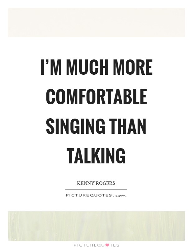 I'm much more comfortable singing than talking Picture Quote #1