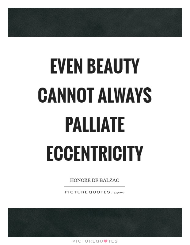 Even beauty cannot always palliate eccentricity Picture Quote #1