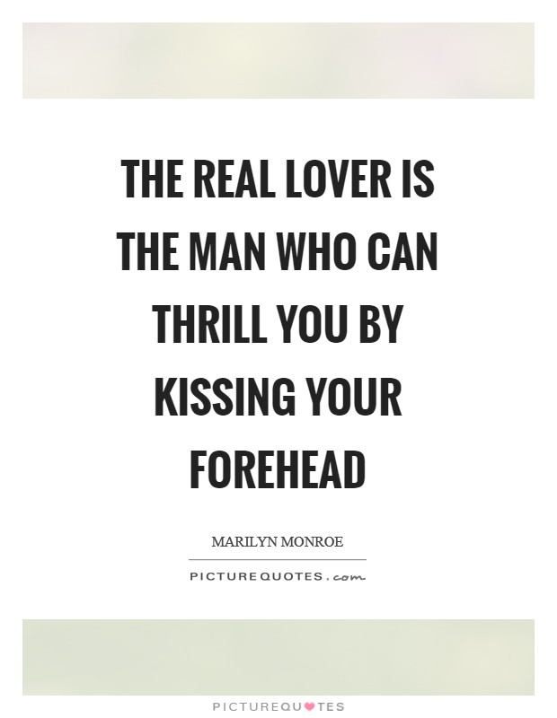 The real lover is the man who can thrill you by kissing your forehead Picture Quote #1