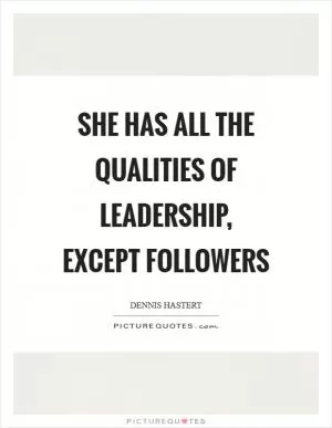 She has all the qualities of leadership, except followers Picture Quote #1