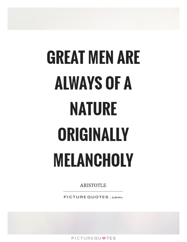 Great men are always of a nature originally melancholy Picture Quote #1
