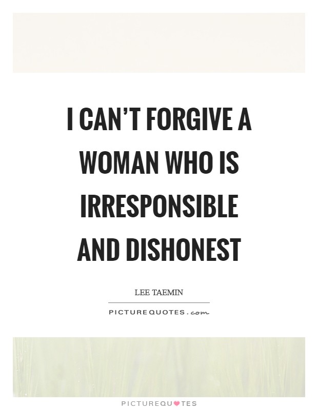 I can't forgive a woman who is irresponsible and dishonest Picture Quote #1