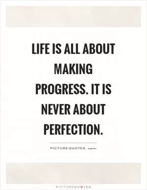 Life is all about making progress. It is never about perfection Picture Quote #1