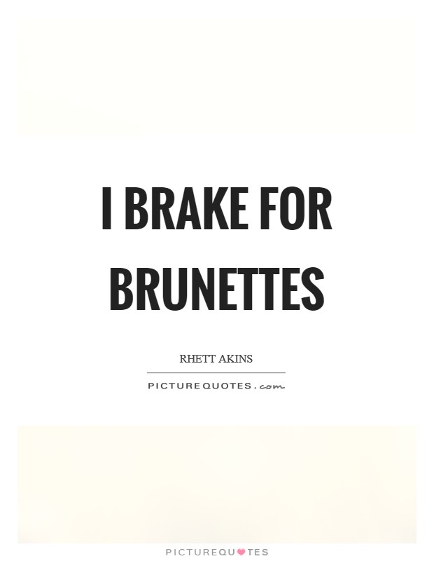 I brake for brunettes Picture Quote #1