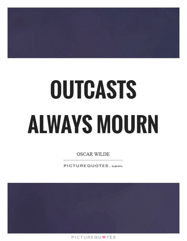 Outcasts always mourn Picture Quote #1
