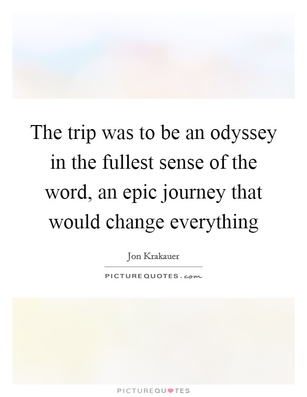 The trip was to be an odyssey in the fullest sense of the word, an epic journey that would change everything Picture Quote #1
