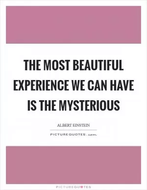 The most beautiful experience we can have is the mysterious Picture Quote #1