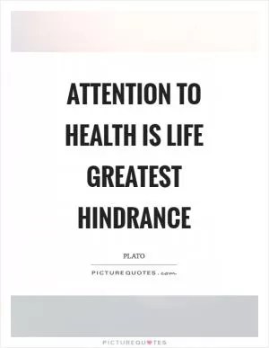 Attention to health is life greatest hindrance Picture Quote #1
