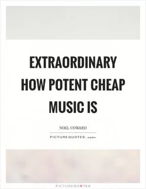 Extraordinary how potent cheap music is Picture Quote #1