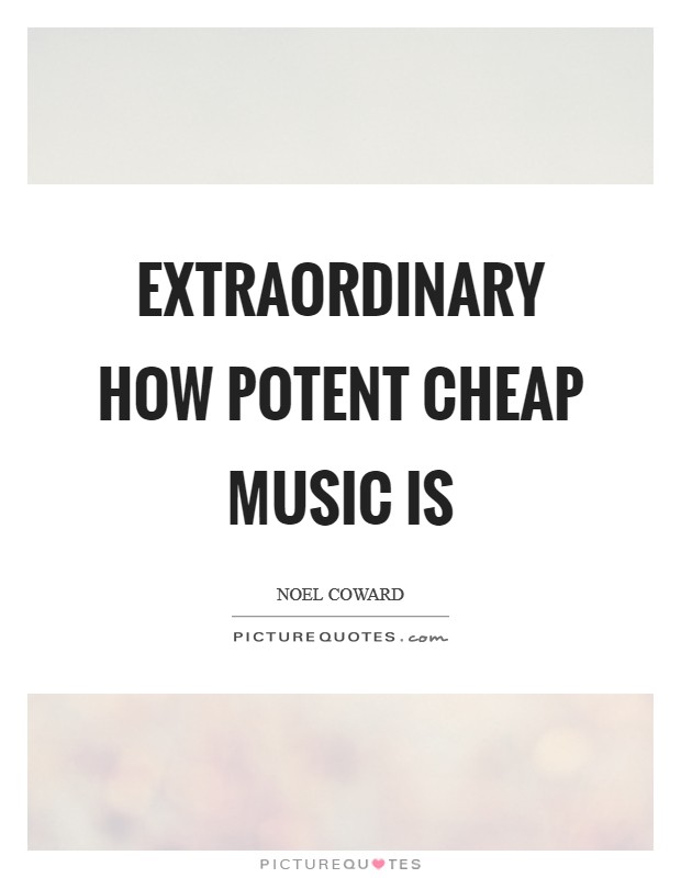 Extraordinary how potent cheap music is Picture Quote #1