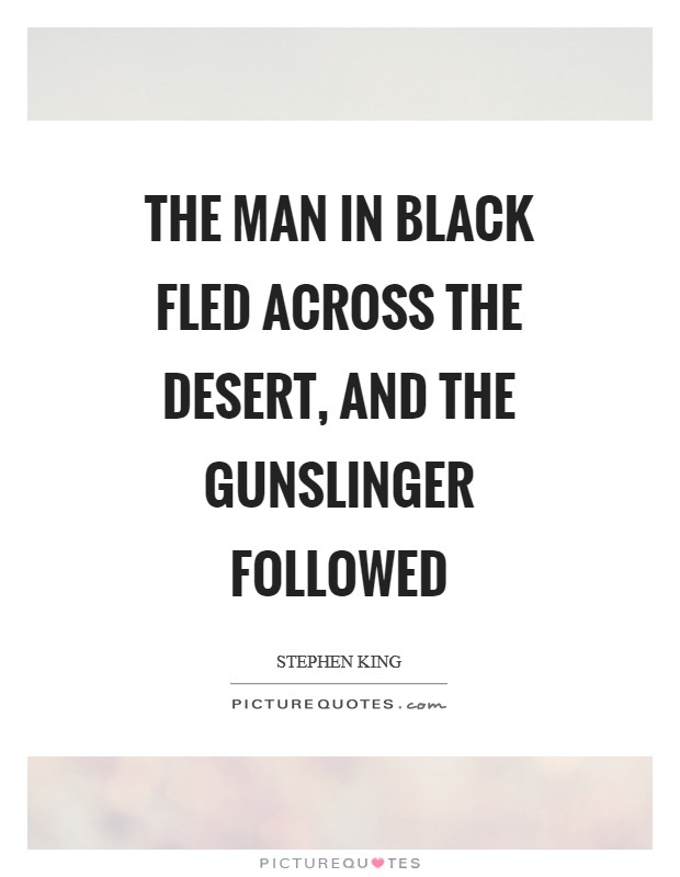The man in black fled across the desert, and the gunslinger followed Picture Quote #1