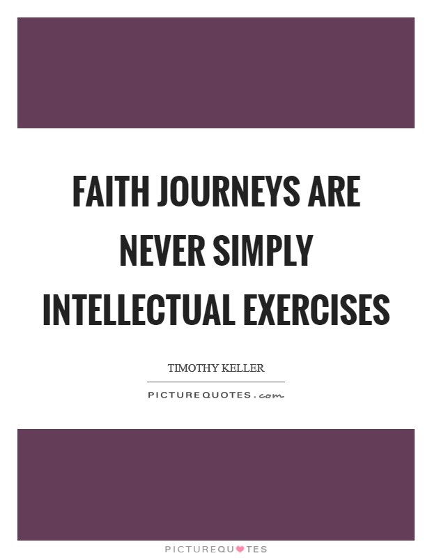 Faith journeys are never simply intellectual exercises Picture Quote #1