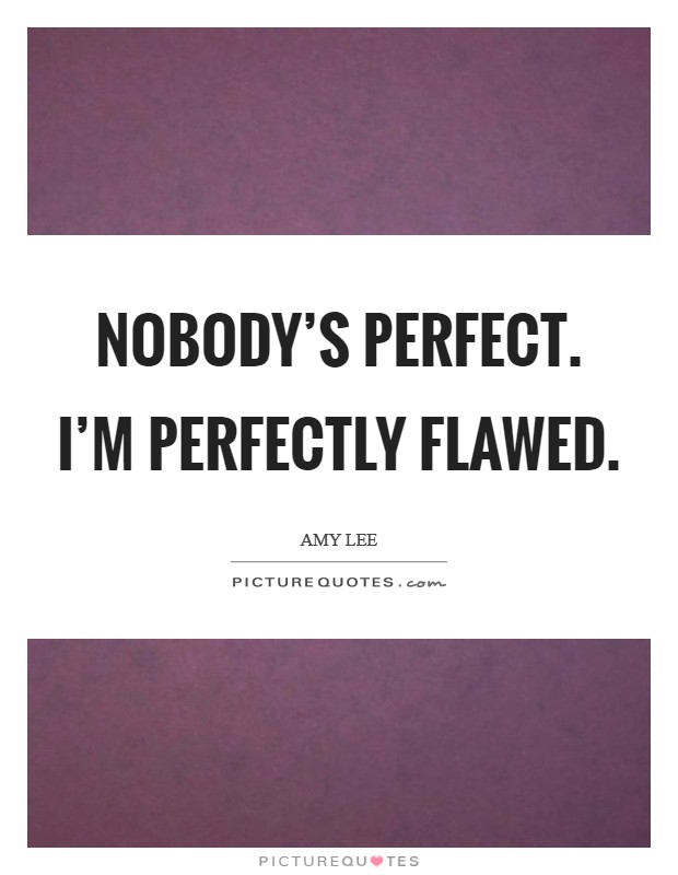 Nobody's perfect. I'm perfectly flawed Picture Quote #1