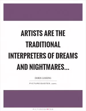 Artists are the traditional interpreters of dreams and nightmares Picture Quote #1