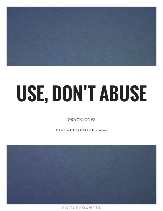 Use, don't abuse Picture Quote #1