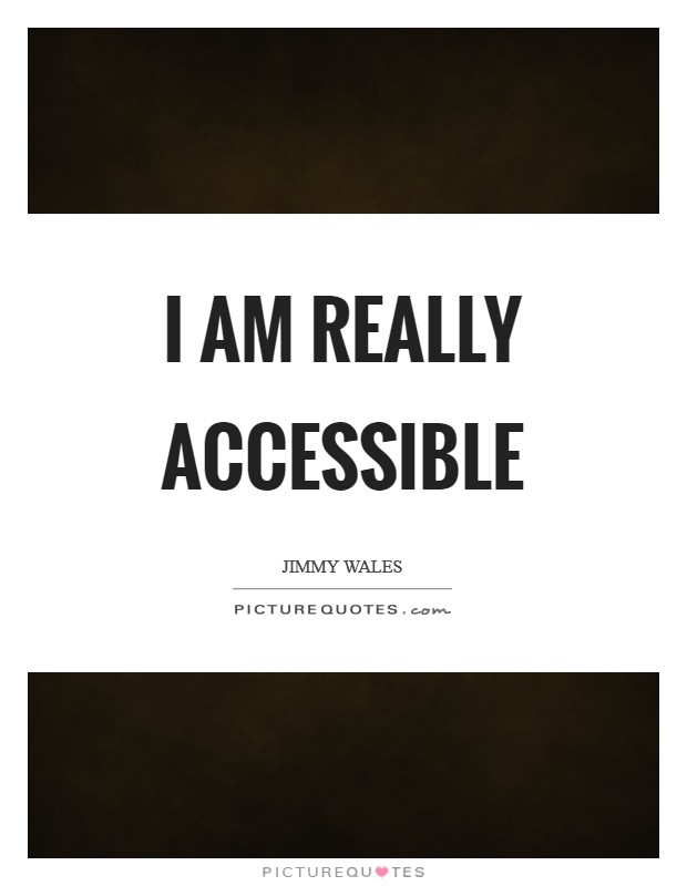 I am really accessible Picture Quote #1